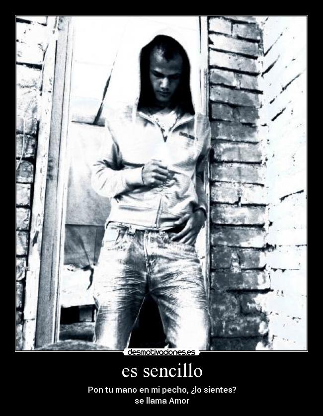 es sencillo - Pon tu mano en mi pecho, ¿lo sientes?
se llama Amor
