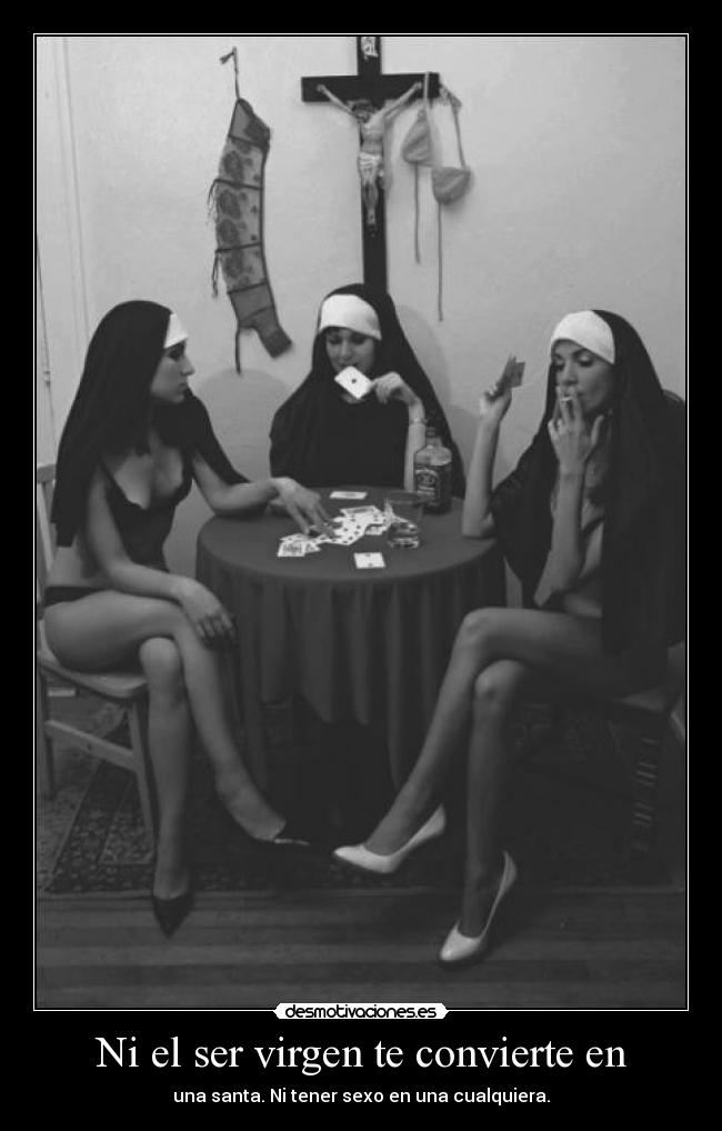 Ni el ser virgen te convierte en - una santa. Ni tener sexo en una cualquiera.