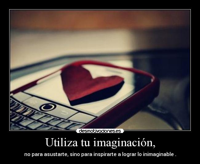 Utiliza tu imaginación, -