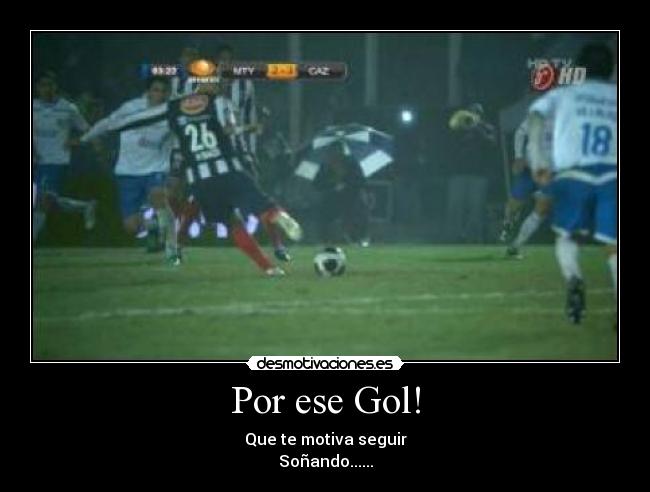 Por ese Gol! - Que te motiva seguir
Soñando......