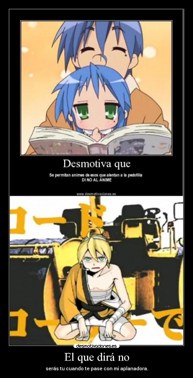 El que dirá no - serás tu cuando te pase con mi aplanadora.