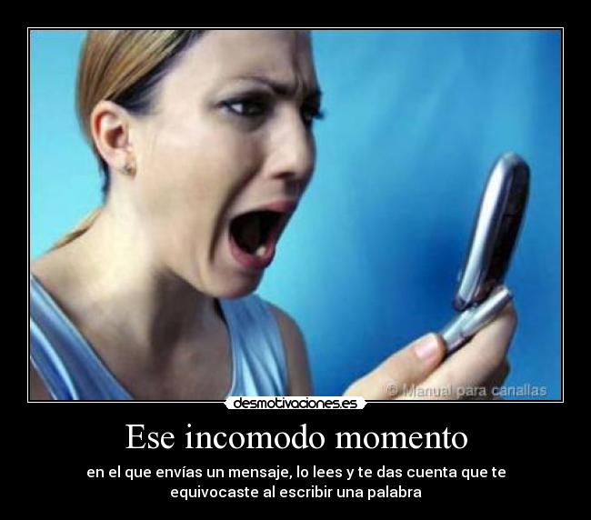 Ese incomodo momento - en el que envías un mensaje, lo lees y te das cuenta que te
equivocaste al escribir una palabra