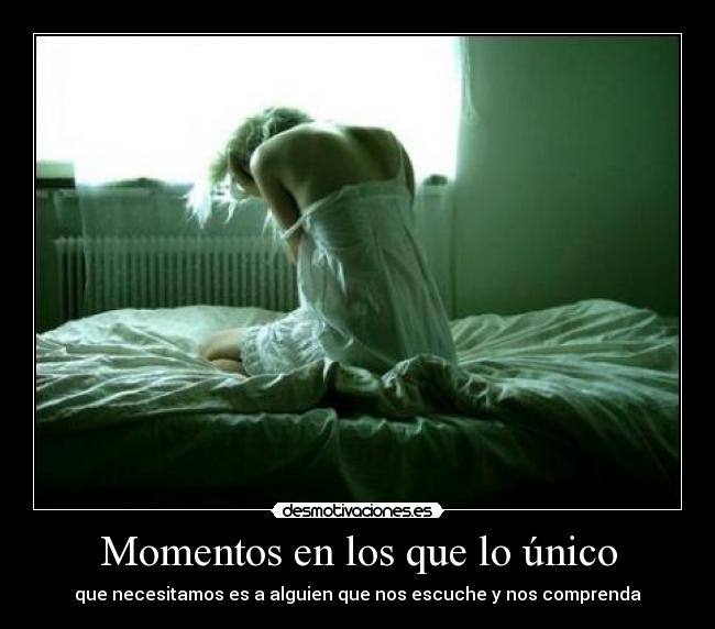 Momentos en los que lo único - que necesitamos es a alguien que nos escuche y nos comprenda