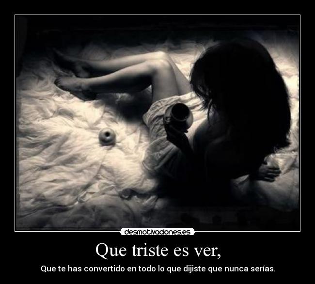 carteles que triste ver que has convertido todo que dijiste serias todo cambia todo pasa desmotivaciones