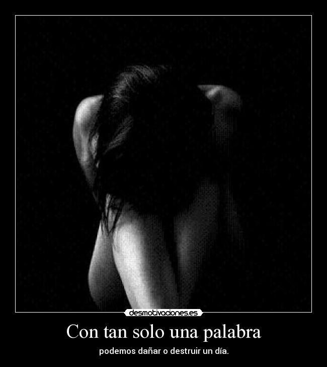 Con tan solo una palabra - podemos dañar o destruir un día.