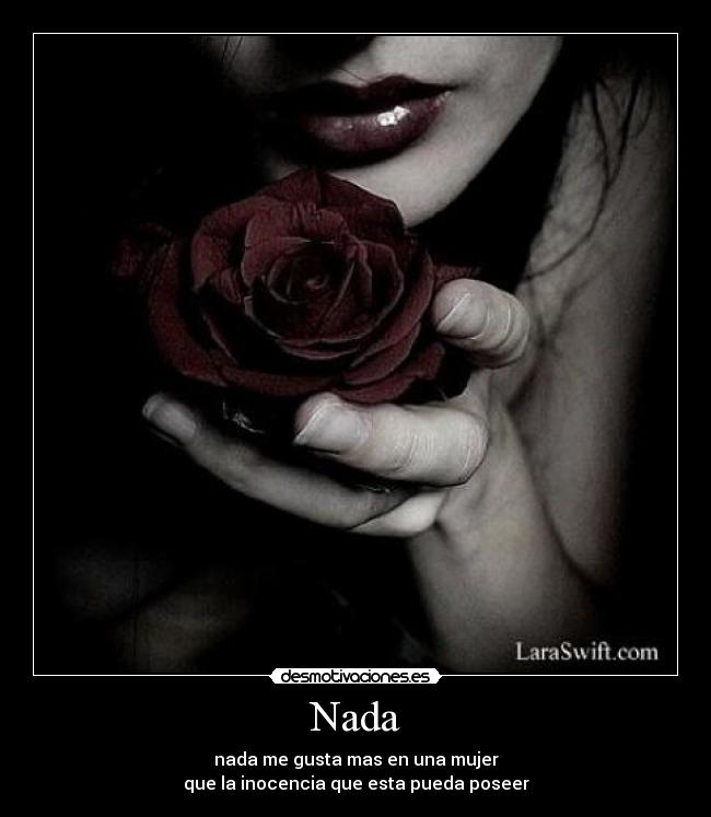 Nada - nada me gusta mas en una mujer
que la inocencia que esta pueda poseer