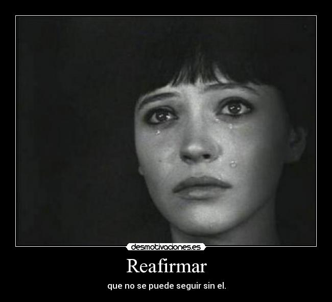 Reafirmar - que no se puede seguir sin el.