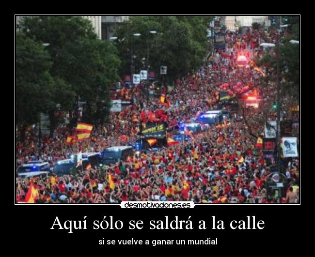 Aquí sólo se saldrá a la calle - si se vuelve a ganar un mundial