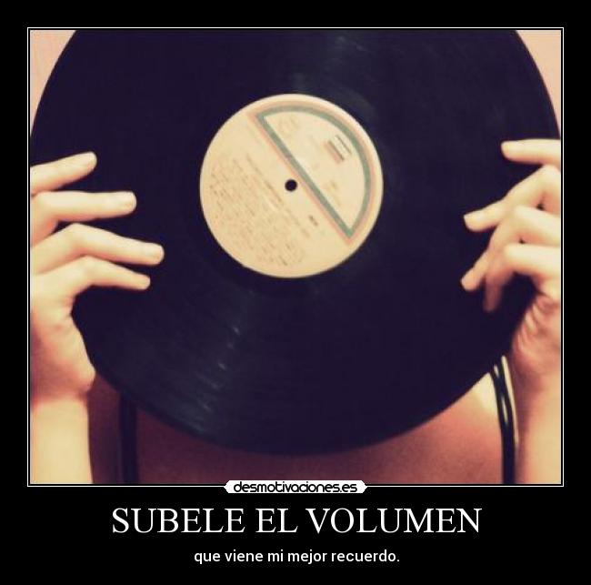 SUBELE EL VOLUMEN -