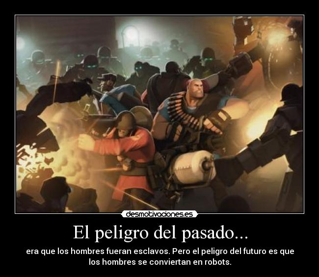 El peligro del pasado... - era que los hombres fueran esclavos. Pero el peligro del futuro es que
los hombres se conviertan en robots.