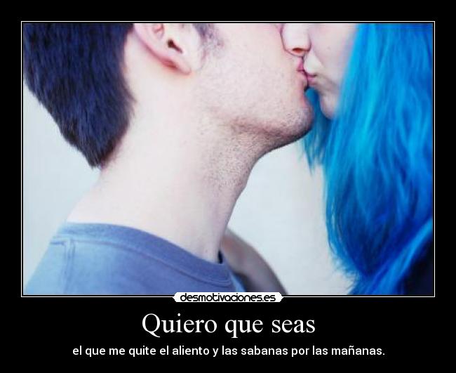 Quiero que seas -