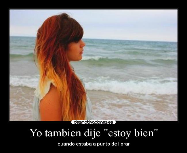 Yo tambien dije estoy bien - cuando estaba a punto de llorar