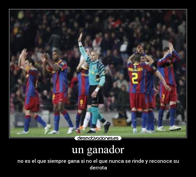 un ganador - no es el que siempre gana si no el que nunca se rinde y reconoce su derrota