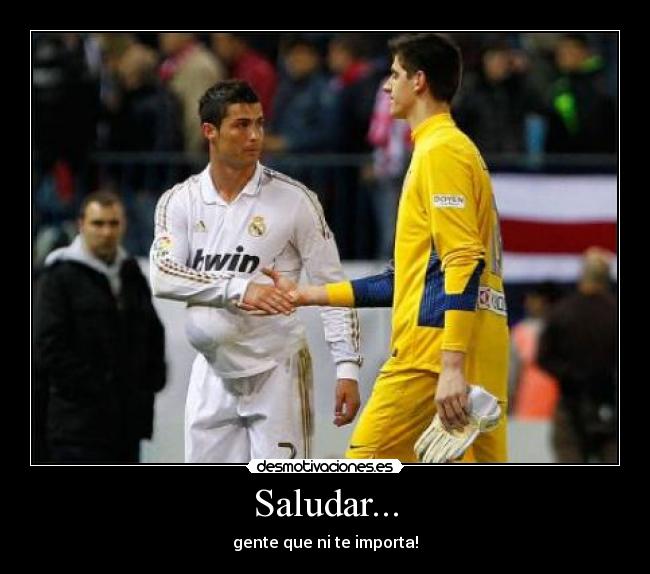 Saludar... - gente que ni te importa!