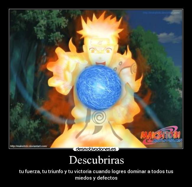 Descubriras - tu fuerza, tu triunfo y tu victoria cuando logres dominar a todos tus miedos y defectos