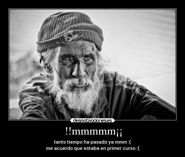 !!mmmmm¡¡ - tanto tiempo ha pasado ya mmm :(
me acuerdo que estaba en primer curso :(