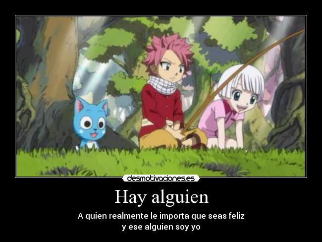 Hay alguien - A quien realmente le importa que seas feliz
y ese alguien soy yo