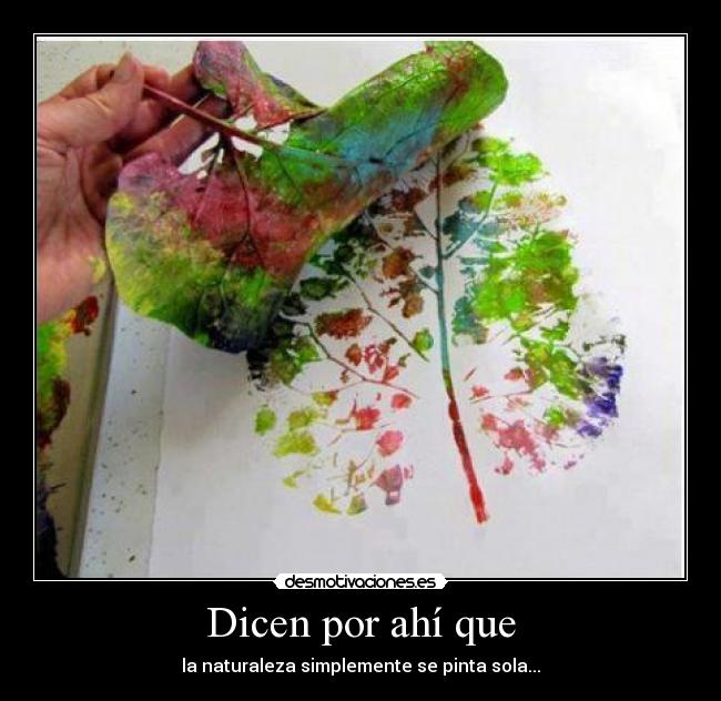 Dicen por ahí que - la naturaleza simplemente se pinta sola...