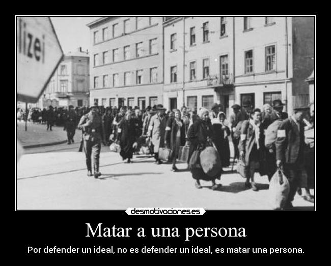 Matar a una persona - Por defender un ideal, no es defender un ideal, es matar una persona.