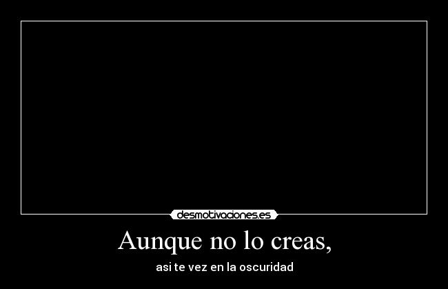 Aunque no lo creas, -
