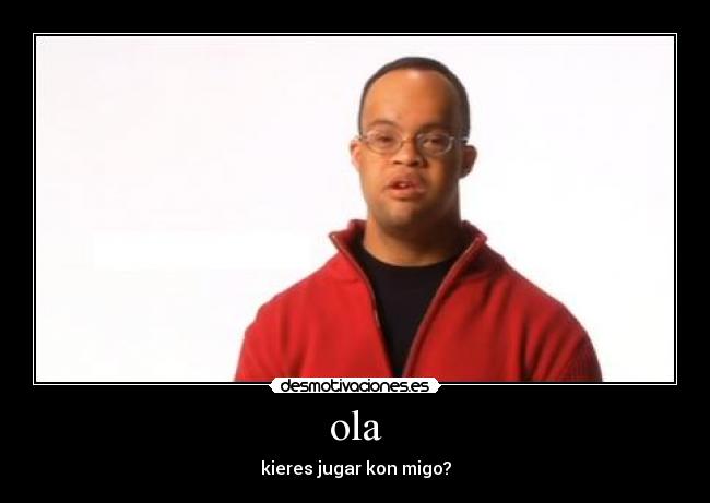 ola - kieres jugar kon migo?