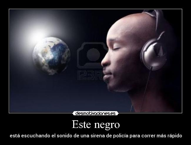 Este negro - está escuchando el sonido de una sirena de policía para correr más rápido