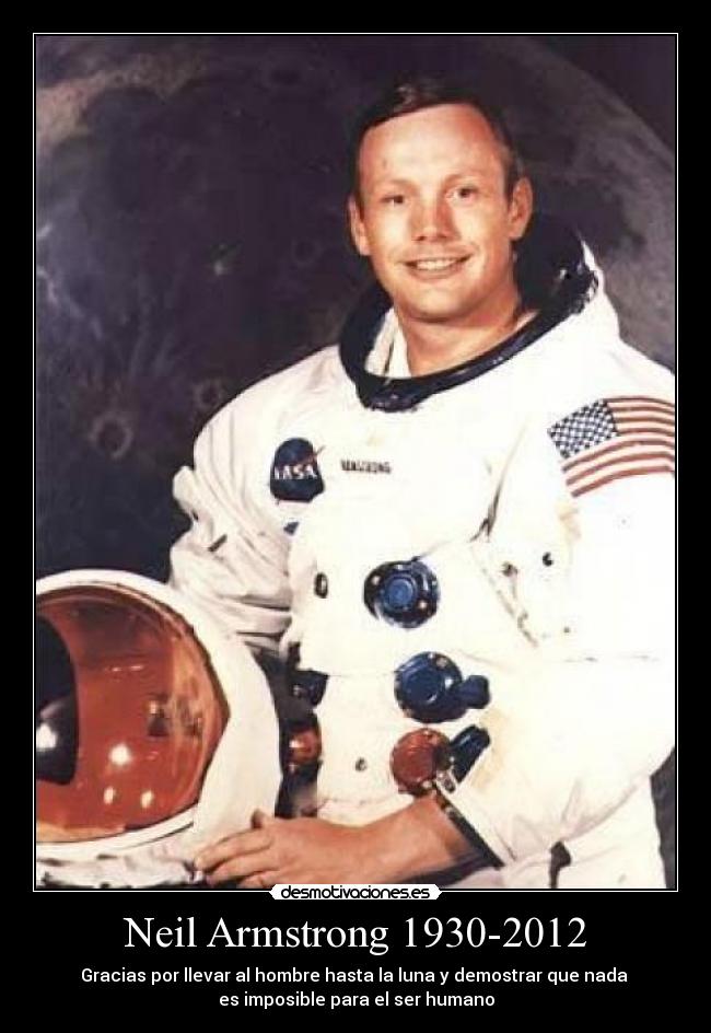 Neil Armstrong 1930-2012 - Gracias por llevar al hombre hasta la luna y demostrar que nada 
es imposible para el ser humano