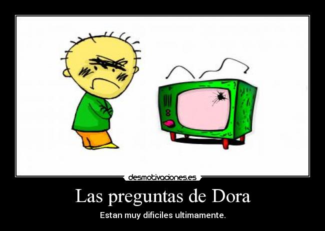 Las preguntas de Dora - Estan muy dificiles ultimamente.