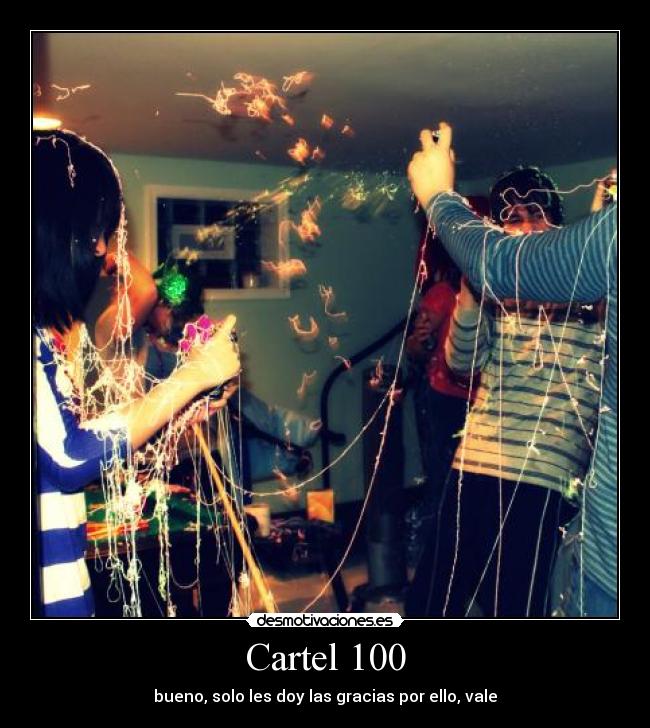 Cartel 100 - bueno, solo les doy las gracias por ello, vale