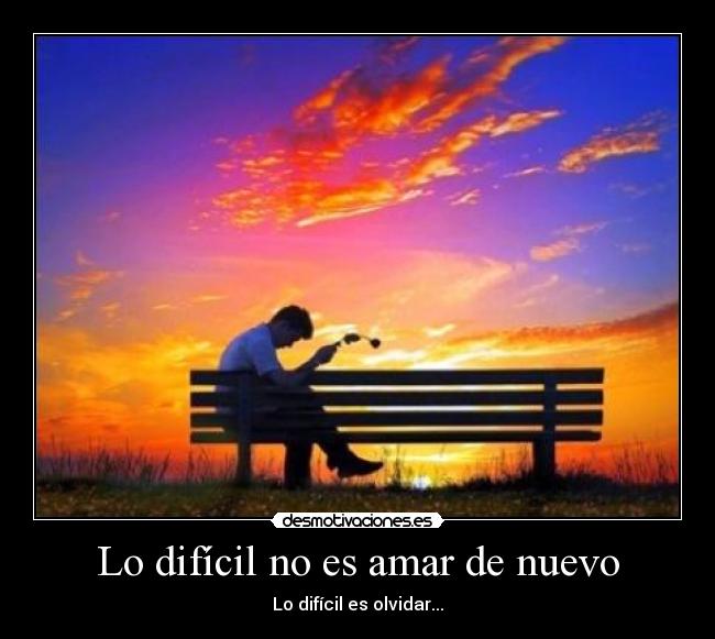 Lo difícil no es amar de nuevo - Lo difícil es olvidar...