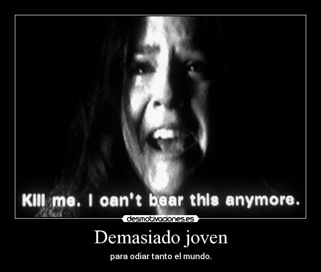 Demasiado joven - para odiar tanto el mundo.