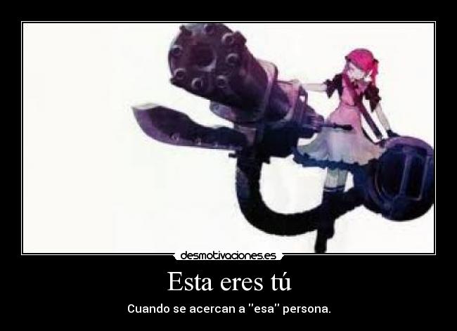 Esta eres tú - Cuando se acercan a esa persona.