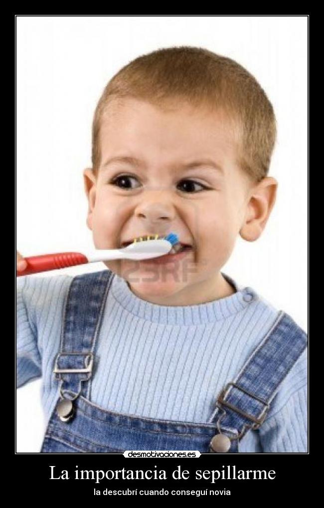 La importancia de sepillarme - la descubrí cuando conseguí novia