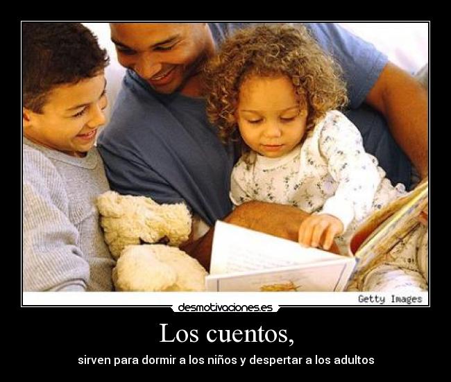 Los cuentos, - sirven para dormir a los niños y despertar a los adultos