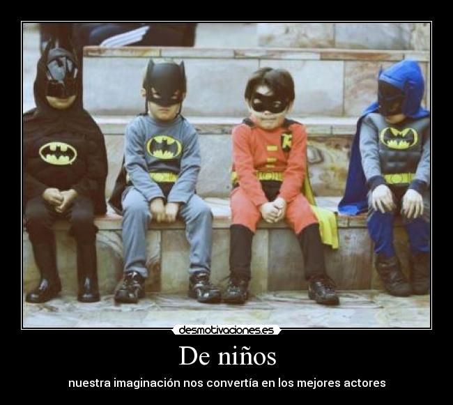 De niños - nuestra imaginación nos convertía en los mejores actores