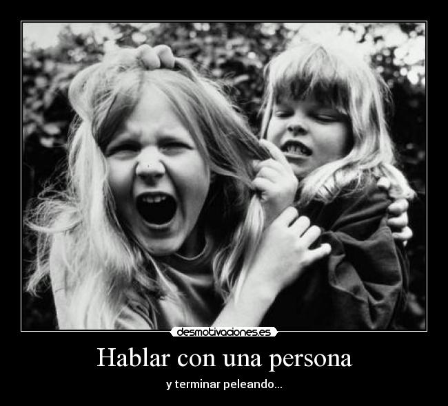 Hablar con una persona - y terminar peleando...