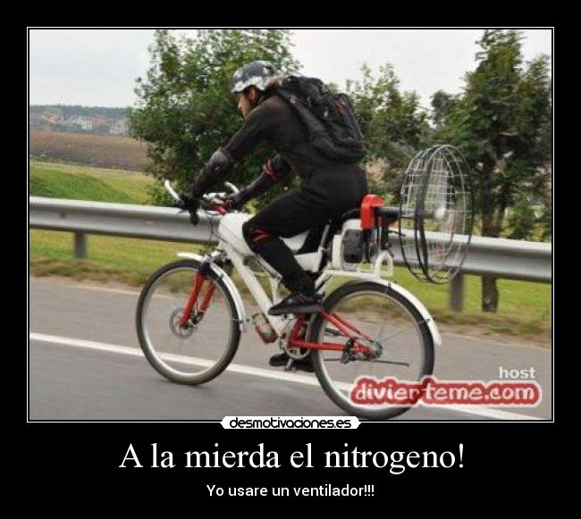 A la mierda el nitrogeno! - Yo usare un ventilador!!!