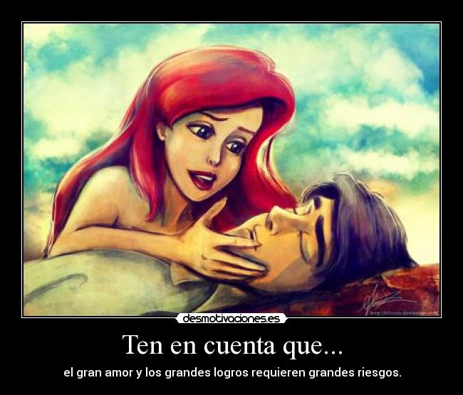 Ten en cuenta que... - el gran amor y los grandes logros requieren grandes riesgos.