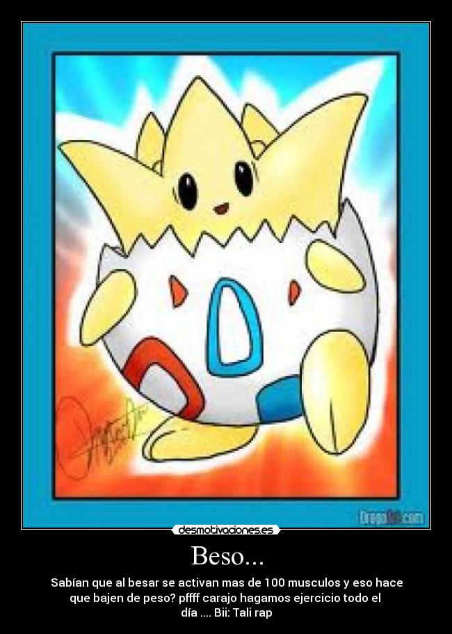 Beso... - Sabían que al besar se activan mas de 100 musculos y eso hace
que bajen de peso? pffff carajo hagamos ejercicio todo el
día .... Bii: Tali rap