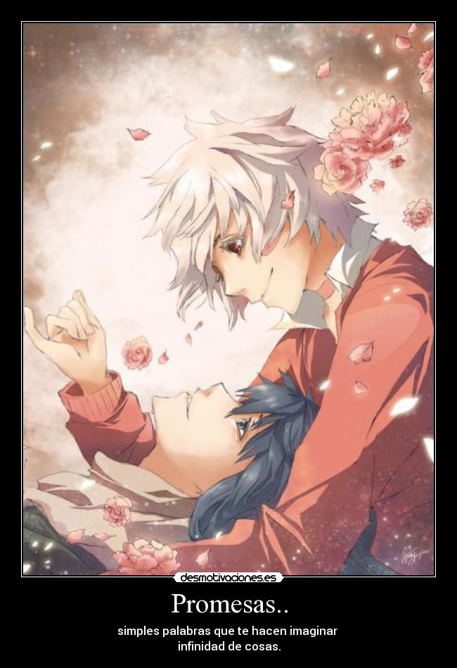Promesas.. - simples palabras que te hacen imaginar
infinidad de cosas.