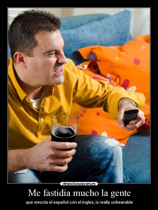 Me fastidia mucho la gente -