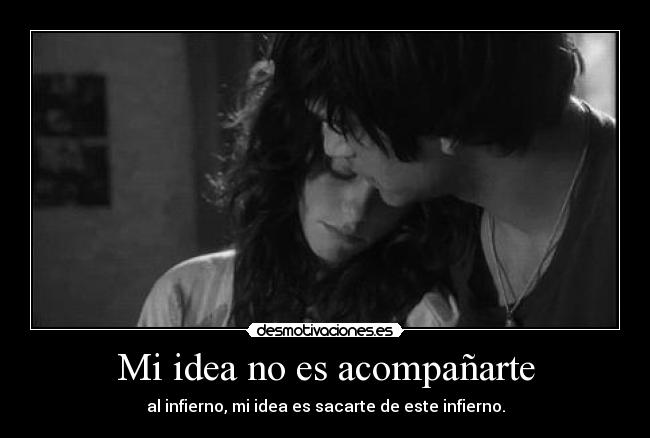 Mi idea no es acompañarte -