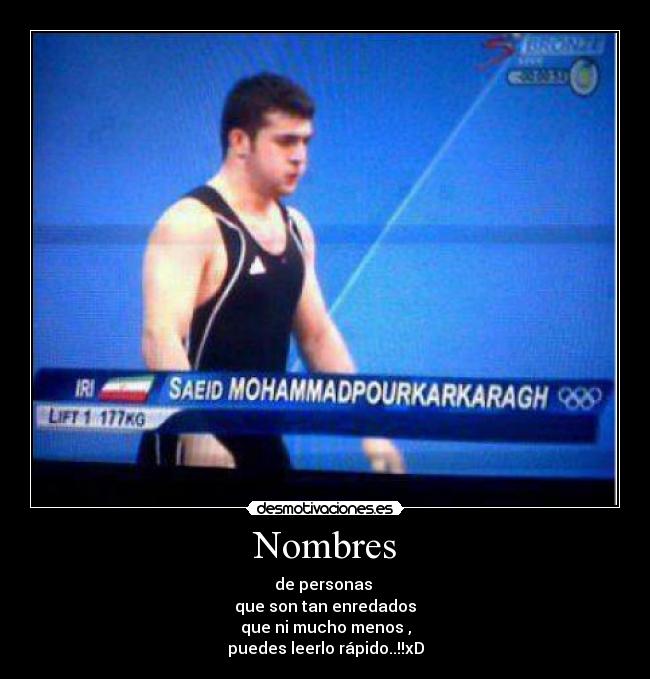 Nombres - de personas 
que son tan enredados
que ni mucho menos ,
puedes leerlo rápido..!!xD