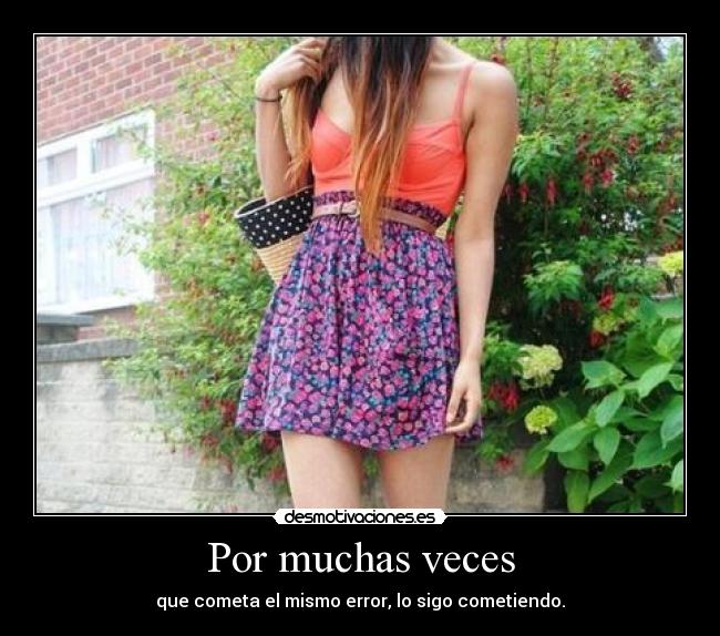 Por muchas veces - que cometa el mismo error, lo sigo cometiendo.