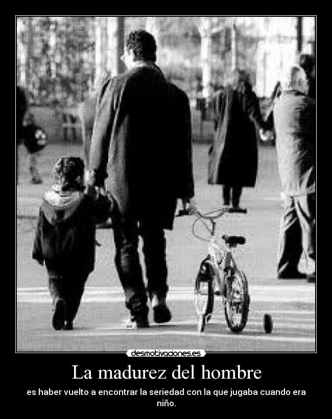 La madurez del hombre - es haber vuelto a encontrar la seriedad con la que jugaba cuando era niño.