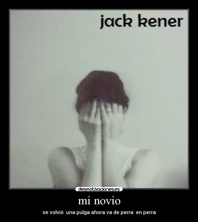 mi novio - se volvió  una pulga ahora va de perra  en perra