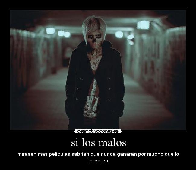si los malos - mirasen mas películas sabrían que nunca ganaran por mucho que lo intenten