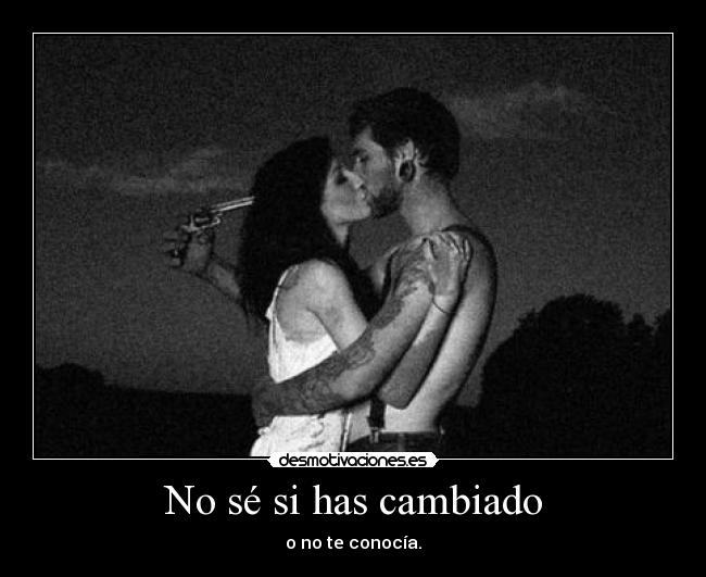 No sé si has cambiado -