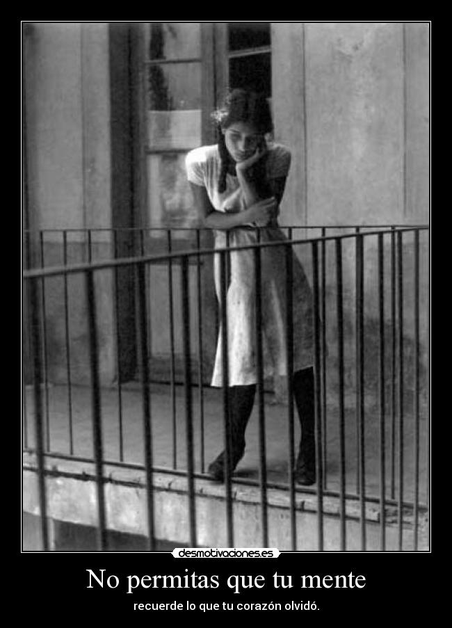 No permitas que tu mente - recuerde lo que tu corazón olvidó.