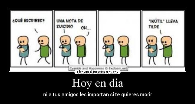 Hoy en dia - ni a tus amigos les importan si te quieres morir
